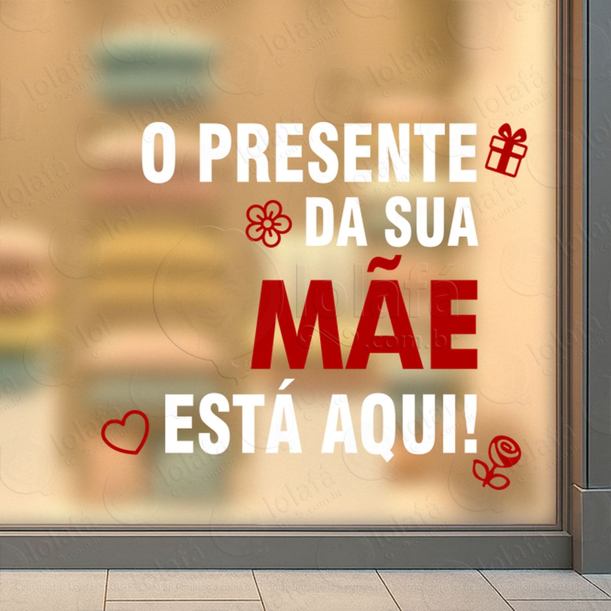 o presente da sua mãe está aqui adesivos para vitrine dia das mães mod:569